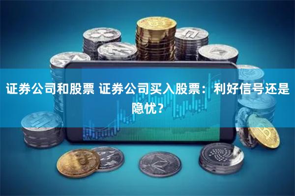 证券公司和股票 证券公司买入股票：利好信号还是隐忧？